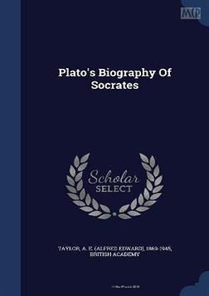 Plato's Biography Of Socrates by Alfred Edward Taylor, British Academy
