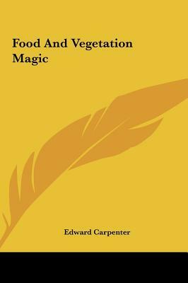 Food and Vegetation Magic by Edward Carpenter