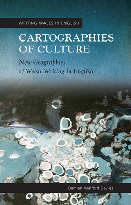 Cartographies of Culture: New Geographies of Welsh Writing in English by Damian Walford Davies