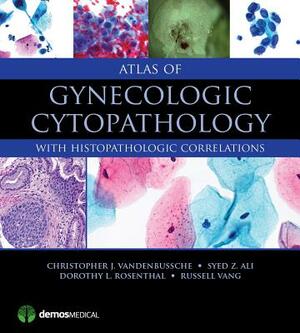 Atlas of Gynecologic Cytopathology: With Histopathologic Correlations by Syed Z. Ali, Christopher J. Vandenbussche, Dorothy L. Rosenthal