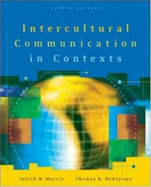 Intercultural Communication in Contexts by Judith N. Martin, Thomas K. Nakayama