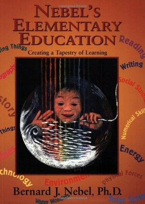 Nebel's Elementary Education: Creating a Tapestry of Learning by Bernard J. Nebel