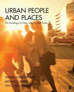 Urban People and Places: The Sociology of Cities, Suburbs, and Towns by Michael Ian Borer, Daniel J. Monti, Lyn C. MacGregor