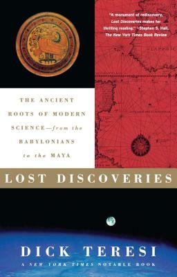 Lost Discoveries: The Ancient Roots of Modern Science--From the Babylonians to the Maya by Dick Teresi