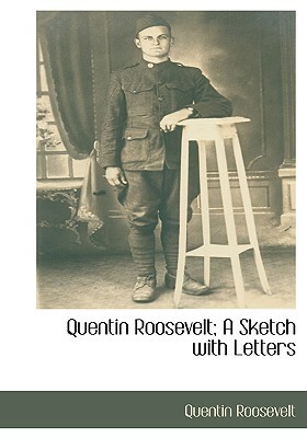 Quentin Roosevelt; A Sketch with Letters by Quentin Roosevelt