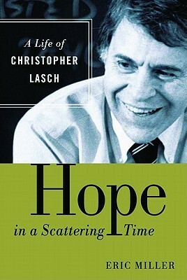 Hope in a Scattering Time: A Life of Christopher Lasch by Eric Miller