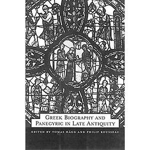 Greek Biography and Panegyric in Late Antiquity by Christian Høgel, Philip Rousseau, Tomas Hägg