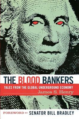 The Blood Bankers: Tales from the Global Underground Economy by Bill Bradley, James S. Henry