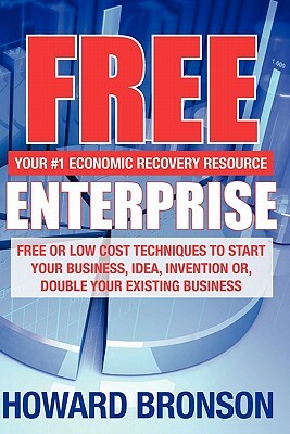 Free Enterprise: Free or Low Cost Techniques to Start Your Business, Idea, Invention Or, Double Your Existing Business by Howard Bronson