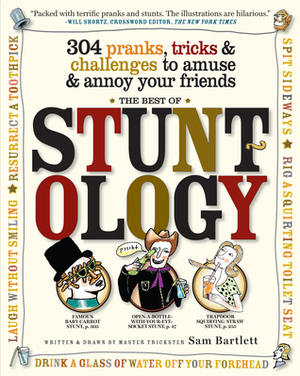Best of Stuntology: 304 Pranks, TricksChallenges to AmuseAnnoy Your Friends by Sam Bartlett
