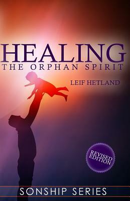 Healing the Orphan Spirit by Leif Hetland