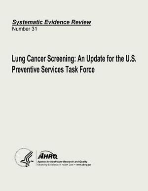 Lung Cancer Screening: An Update for the U.S. Preventive Services Task Force: Systematic Evidence Review Number 31 by Agency for Healthcare Resea And Quality, U.S. Department of Health and Human Services