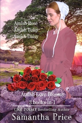 Amish Love Blooms 3 Books-in-1: Amish Rose: Amish Tulip Amish Daisy: by Samantha Price