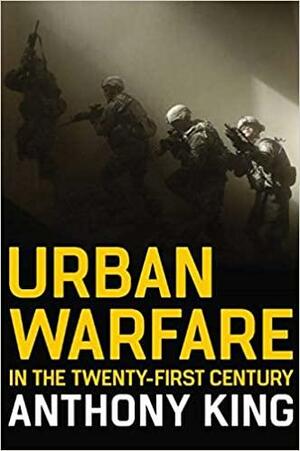 Urban Warfare in the Twenty-First Century by Anthony King