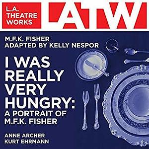 I Was Really Very Hungry: A Portrait of M.F.K. Fisher by M.F.K. Fisher