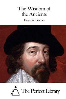 The Wisdom of the Ancients by Sir Francis Bacon