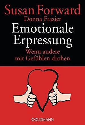 Emotionale Erpressung. Wenn andere mit Gefühlen drohen. by Susan Forward, Susan Forward, Donna Frazier