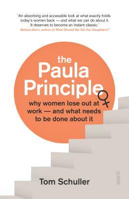 The Paula Principle: Why Women Lose Out at Work -- And What Needs to Be Done about It by Tom Schuller