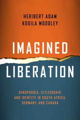 Imagined Liberation: Xenophobia, Citizenship, and Identity in South Africa, Germany, and Canada by Heribert Adam, Kogila Moodley