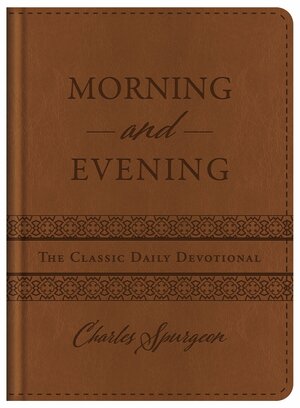 Morning and Evening: The Classic Daily Devotional by Charles Haddon Spurgeon