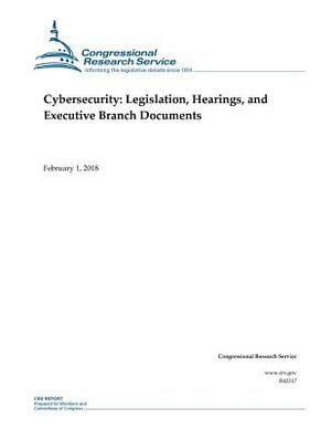 Cybersecurity: Legislation, Hearings, and Executive Branch Documents by Congressional Research Service