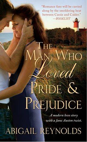 The Man Who Loved Pride & Prejudice: A Modern Love Story with a Jane Austen Twist by Abigail Reynolds