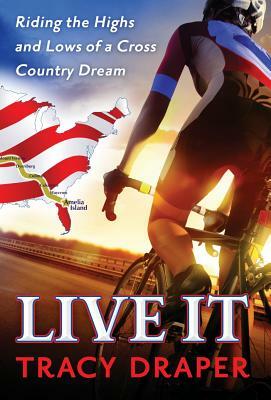 Live It: Riding the Highs and Lows of a Cross Country Dream by Tracy Draper