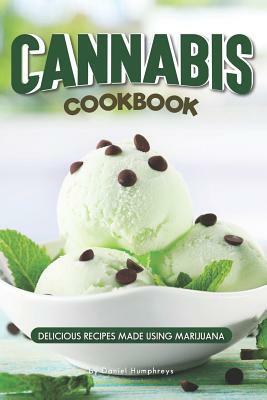 Cannabis Cookbook: Delicious Recipes Made Using Marijuana by Daniel Humphreys