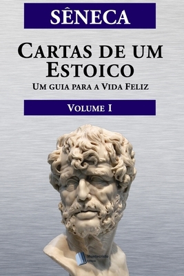 Cartas de um Estoico, Volume I: Um guia para a Vida Feliz by Lucius Annaeus Seneca