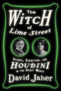 The Witch of Lime Street: Séance, Seduction, and Houdini in the Spirit World by David Jaher