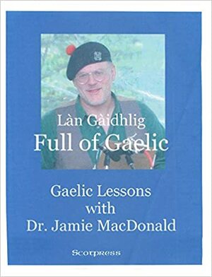 FULL OF GAELIC - GAELIC LESSONS WITH DR. JAMIE MACDONALD - Book & Audio CD by Jamie Macdonald