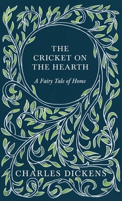 The Cricket on the Hearth - A Fairy Tale of Home - With Appreciations and Criticisms By G. K. Chesterton by Charles Dickens