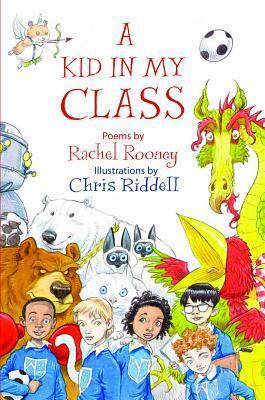 A Kid in My Class: Poems by by Rachel Rooney, Chris Riddell
