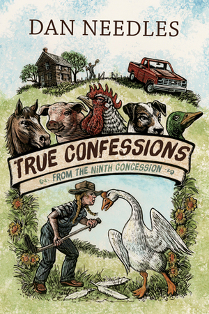 True Confessions from the Ninth Concession by Dan Needles
