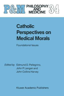 Catholic Perspectives on Medical Morals: Foundational Issues by 