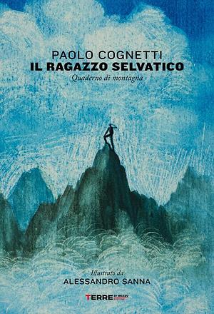 Il ragazzo selvatico: Quaderno di montagna by Paolo Cognetti