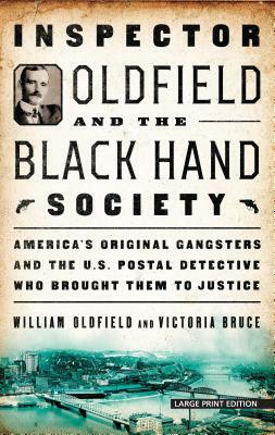 Inspector Oldfield and the Black Hand Society: America's Original Gangsters and the U.S. Postal Detective Who Brought Them to Justice by William Oldfield, Victoria Bruce