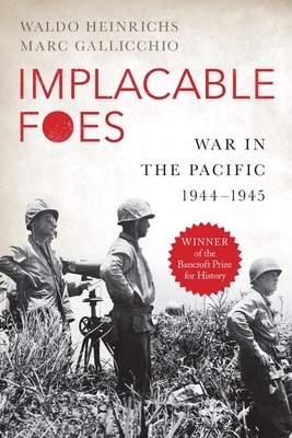 Implacable Foes: War in the Pacific, 1944-1945 by Waldo Heinrichs, Marc Gallicchio