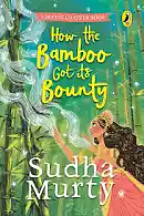 How the Bamboo got its Bounty | Puffin Chapter Book: Gorgeous new full colour, illustrated chapter book for young readers from ages 5 and up by Sudha Murty by Sudha Murty, Sudha Murty