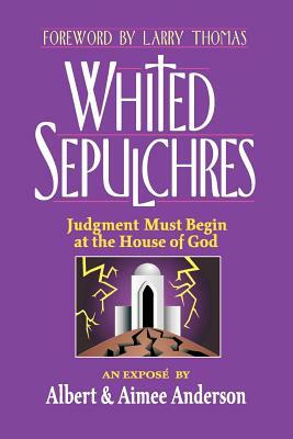 Whited Sepulchres: Judgment Must Begin at the House of God by Albert Anderson