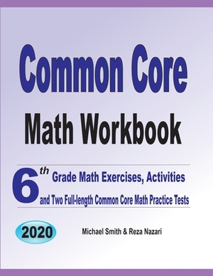 Common Core Math Workbook: 6th Grade Math Exercises, Activities, and Two Full-Length Common Core Math Practice Tests by Reza Nazari, Michael Smith