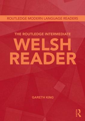 The Routledge Intermediate Welsh Reader by Gareth King