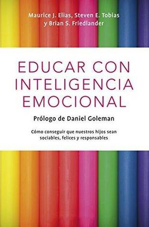 Educar con inteligencia emocional: Cómo conseguir que nuestros hijos hijos sean sociables, felices y responsables by Steven E. Tobias, Brian S. Friedlander, Maurice J. Elias