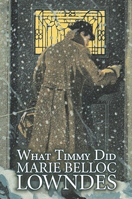 What Timmy Did by Marie Belloc Lowndes, Fiction, Mystery & Detective, Ghost by Marie Belloc Lowndes
