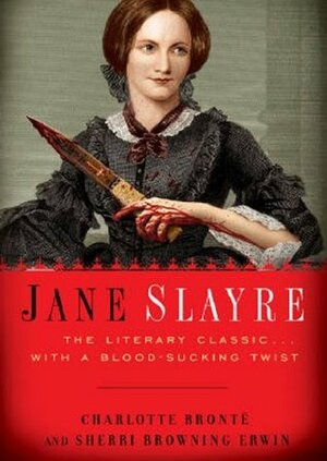 Jane Slayre: The Literary Classic with a Blood-Sucking Twist by Sherri Browning Erwin