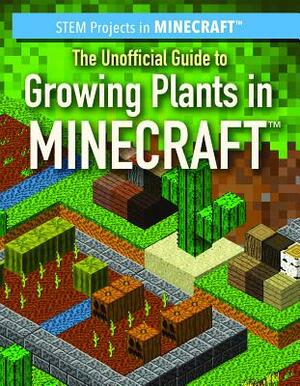 The Unofficial Guide to Growing Plants in Minecraft by Eric J. Tower