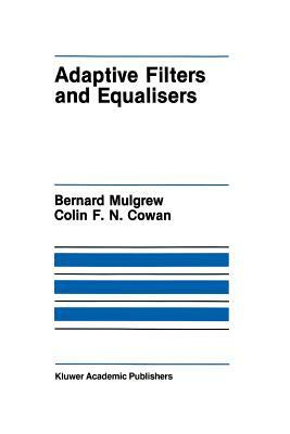 Adaptive Filters and Equalisers by Colin F. Cowan, Bernard Mulgrew