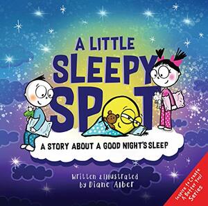 A Little Sleepy SPOT: A Story About A Good Night's Sleep by Diane Alber