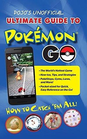 Pojo's Unofficial Ultimate Guide to Pokemon GO: How to Catch 'Em All! by Triumph Books, Triumph Books