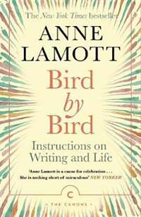 Bird by Bird: Instructions on Writing and Life by Anne Lamott